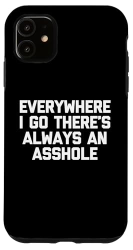 Hülle für iPhone 11 Everywhere I Go There's Always An Asshole Shirt Lustiger Spruch von Funny Shirt With Saying & Funny T-Shirts