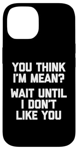 Hülle für iPhone 14 Lustiger Schriftzug "You Think I'm Mean? Wait Until I Don't Like You" von Funny Shirt With Saying & Funny T-Shirts