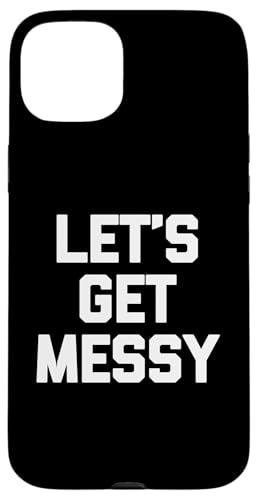 Hülle für iPhone 15 Plus Let's Get Messy T-Shirt lustiger Spruch sarkastische Neuheit Humor von Funny Shirt With Saying & Funny T-Shirts