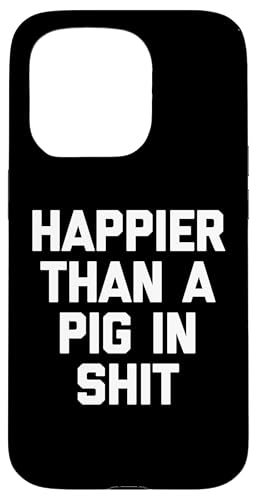 Hülle für iPhone 15 Pro Happier Than A Pig In Shit T-Shirt Lustiger Spruch sarkastisch von Funny Shirt With Saying & Funny T-Shirts