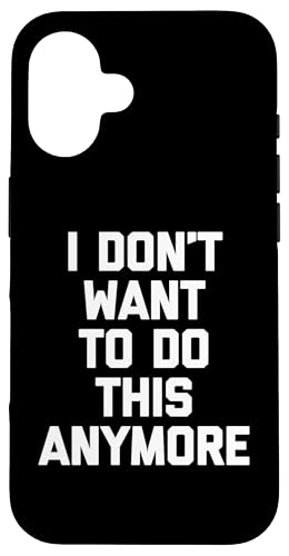 Hülle für iPhone 16 T-Shirt mit Aufschrift "I Don't Want To Do This Anymore" von Funny Shirt With Saying & Funny T-Shirts