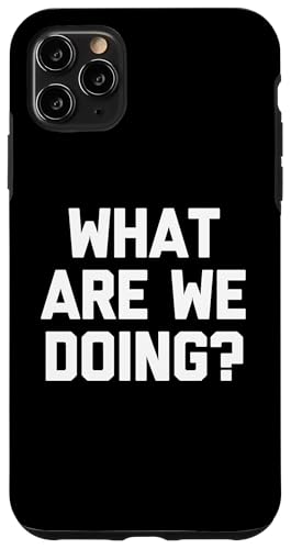 What Are We Doing? T-Shirt lustig Spruch sarkastische Neuheit Hülle für iPhone 11 Pro Max von Funny Shirt With Saying & Funny T-Shirts