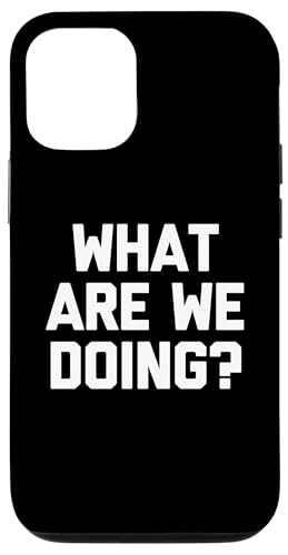 What Are We Doing? T-Shirt lustig Spruch sarkastische Neuheit Hülle für iPhone 12/12 Pro von Funny Shirt With Saying & Funny T-Shirts