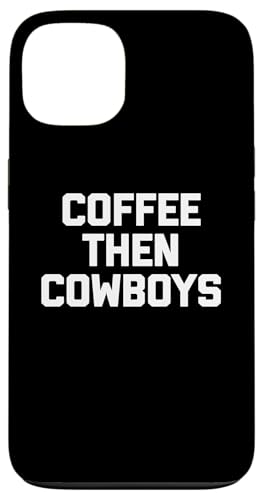 Hülle für iPhone 13 Coffee Then Cowboys T-Shirt lustig Spruch sarkastisch cool süß von Funny T-Shirts For Women & Funny Womens Shirts