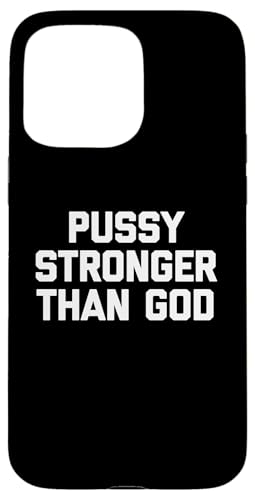 Hülle für iPhone 15 Pro Max Pussy Stronger Than God T-Shirt lustig Spruch sarkastisch süß von Funny T-Shirts For Women & Funny Womens Shirts