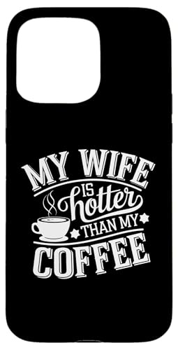 Hülle für iPhone 15 Pro Max My Wife Is Hotter Than My Coffee Funny Husband Married Men von Funny Valentine's Day Coffee Lovers Husbands Gifts