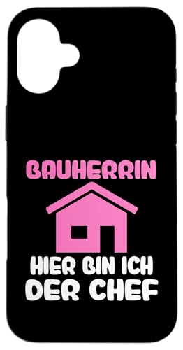 Bauherrin hier bin ich der Chef Bauherr Hülle für iPhone 16 Plus von Haus & bauen Geschenke