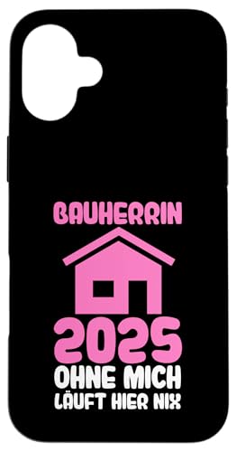 Bauherrrin 2025 ohne mich läuft hier ni Bauherr Hülle für iPhone 16 Plus von Haus & bauen Geschenke