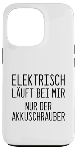 Hülle für iPhone 13 Pro "Elektrisch Läuft Bei Mir Nur Der Akkuschrauber" Lustig von Humorvolle Sprüche für Schrauber & E-Auto Kritiker