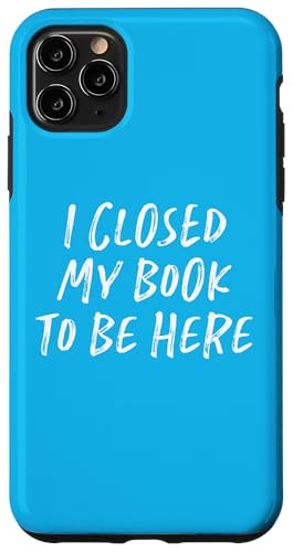 I Closed My Book To Be Here, Funny Book Lover Hülle für iPhone 11 Pro Max von I Closed My Book To Be Here Funny Ideas