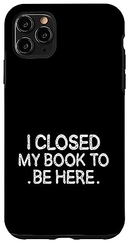 I Closed My Book To Be Here, Funny Book Lover Hülle für iPhone 11 Pro Max von I Closed My Book To Be Here Funny Ideas