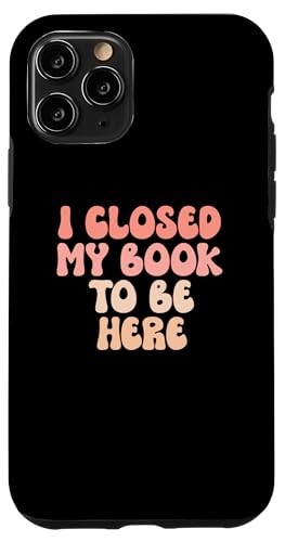 I Closed My Book To Be Here, Funny Book Lover Hülle für iPhone 11 Pro von I Closed My Book To Be Here Funny Ideas