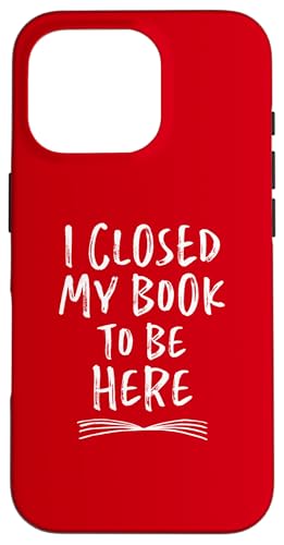 I Closed My Book To Be Here, Funny Book Lover Hülle für iPhone 16 Pro von I Closed My Book To Be Here Funny Ideas