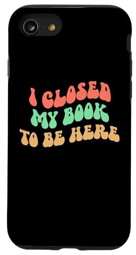 I Closed My Book To Be Here, Funny Book Lover Hülle für iPhone SE (2020) / 7 / 8 von I Closed My Book To Be Here Funny Ideas