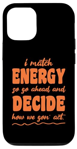 Hülle für iPhone 15 Also gehen Sie voran und entscheiden Sie, wie wir handeln von I Match Energy