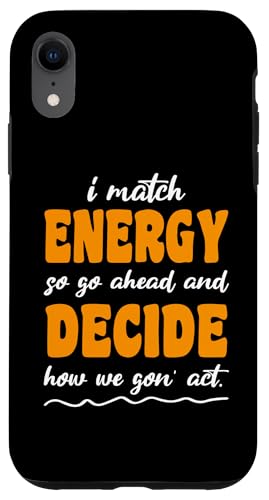 Hülle für iPhone XR Also gehen Sie voran und entscheiden Sie, wie wir handeln von I Match Energy