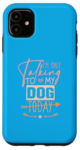 Hülle für iPhone 11 I'm Only Talking to My Dog Today von I'm Only Talking to My Dog Today Funny Ideas