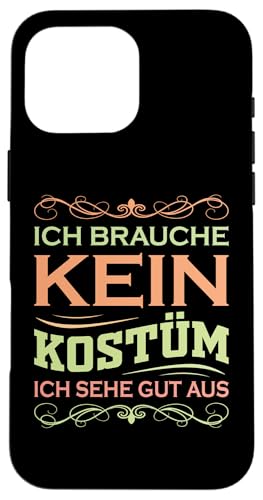 Hülle für iPhone 16 Pro Max Ich brauche kein Kostüm ich sehe gut aus Fasching Karneval von Lustige Faschingskostüme für Erwachsene