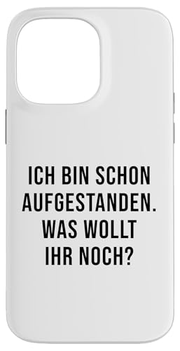 Hülle für iPhone 14 Pro Max Ich Bin Schon Schon Aufgestanden Was Wollt Ihr Noch von Lustige Sprüche & Geschenke