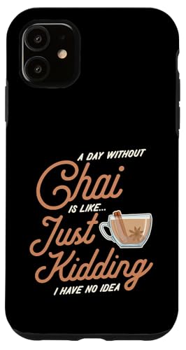 Hülle für iPhone 11 Ein Tag ohne Chai ist wie ein Scherz, ich habe keine Ahnung von Matching Chai Latte and Tea Lover Aesthetic Merch