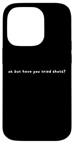 Hülle für iPhone 14 Pro Ok But Have You Tried Shots - Lustiger Spruch Trinkliebhaber von Minimalist Ok But Have You Tried Apparel Gifts