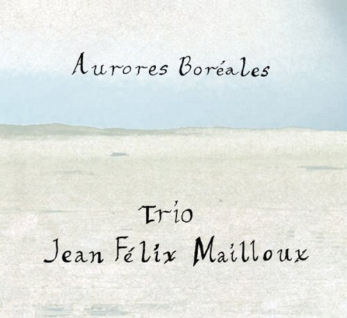 Jean Félix Mailloux Trio: Aurores Boréales [CD] von Multikulti
