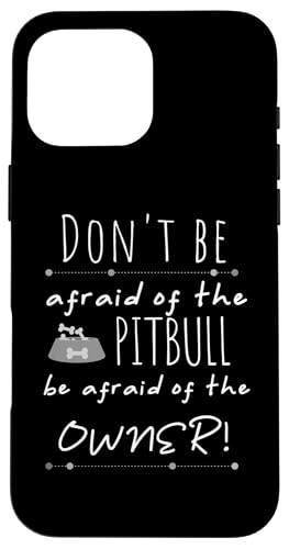 Hülle für iPhone 16 Pro Max Pitbull Don't Be Afraid Pitbull Be Afraid of Owner Pitbull von Pet Animal Lover Gifts Apparel by Kanig Designs