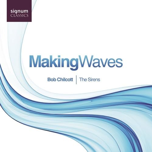 Making Waves - Werke für Vokalensemble von Bob Chilcott Making Waves - Werke für Vokalensemble von Bob Chilcott von SIGNUM