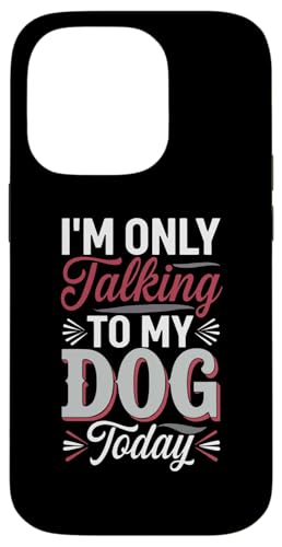 Hülle für iPhone 14 Pro Im' Only Talking to My Dog Today Lustiger Hund Mama Papa Humor von Sarcastic Funny Dog Lover Tee