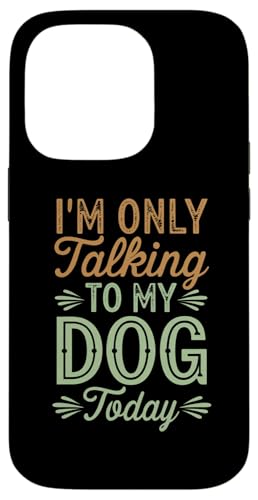 Hülle für iPhone 14 Pro Lustiges Motiv für Eltern mit Aufdruck „I'm Only Talking To My Dog Today“ von Sarcastic Funny Dog Lover Tee