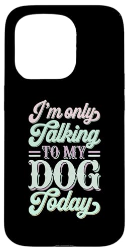 Hülle für iPhone 15 Pro Im' Only Talking to My Dog Today Lustige Tierliebhaber-Grafik von Sarcastic Funny Dog Lover Tee