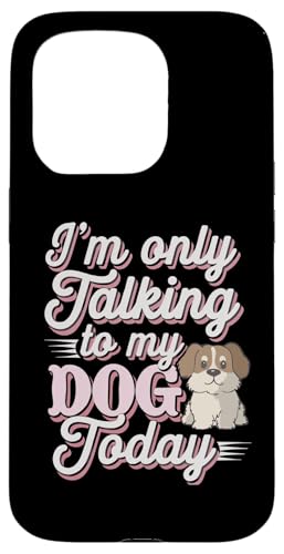 Hülle für iPhone 15 Pro Im' Only Talking to My Dog Today Lustiges Hunde-T-Shirt von Sarcastic Funny Dog Lover Tee