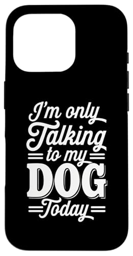 Hülle für iPhone 16 Pro Sarcastic Im' Only Talking to My Dog Today Pet Lover Humor von Sarcastic Funny Dog Lover Tee