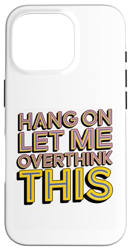 Sarcastic Hang on Let me Overthink this Men Women Lustig Hülle für iPhone 16 Pro von Sarcastic Funny Saying Tee