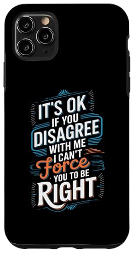 Hülle für iPhone 11 Pro Max Es ist okay, wenn du mir nicht zustimmst, ich kann dich nicht zwingen, Recht zu haben. von Sarcastic Humor Graphic Tee