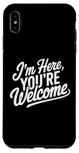 "I'm Here You're Welcome Funny Saying Sarcastic Zitat" Hülle für iPhone XS Max von Sarcastic Saying Funny Humor Clothing