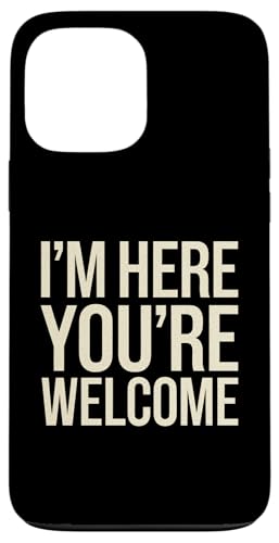 I'm Here You're Welcome Lustiger lustiger Spruch sarkastisch Hülle für iPhone 13 Pro Max von Sarcastic Saying Funny Humor Clothing