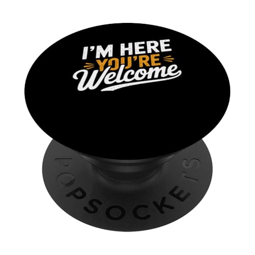 I'm Here You're Welcome Men Women Funny Sarkastic Spruch PopSockets Klebender PopGrip von Sarcastic Saying Funny Humor Clothing