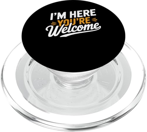 I'm Here You're Welcome Men Women Funny Sarkastic Spruch PopSockets PopGrip für MagSafe von Sarcastic Saying Funny Humor Clothing