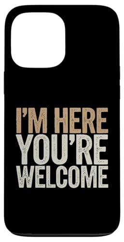 I'm Here You're Welcome Men Women sarkastisches lustiges Zitat Hülle für iPhone 13 Pro Max von Sarcastic Saying Funny Humor Clothing