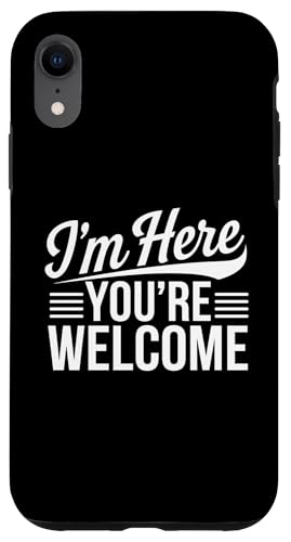 I'm Here You're Welcome Men Women sarkastisches lustiges Zitat Hülle für iPhone XR von Sarcastic Saying Funny Humor Clothing