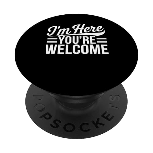 I'm Here You're Welcome Men Women sarkastisches lustiges Zitat PopSockets Klebender PopGrip von Sarcastic Saying Funny Humor Clothing