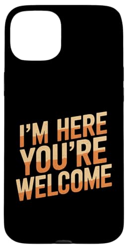 Sarcastic I'm Here You're Welcome Men Women Lustiges Zitat Hülle für iPhone 15 Plus von Sarcastic Saying Funny Humor Clothing