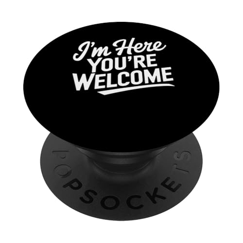 Sarcastic I'm Here You're Welcome Men Women Lustiges Zitat PopSockets Klebender PopGrip von Sarcastic Saying Funny Humor Clothing