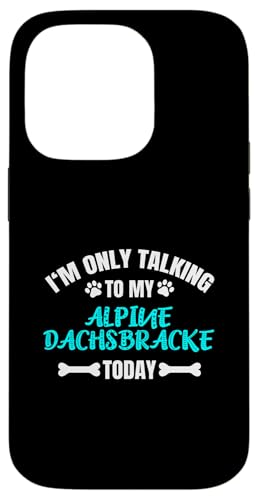 I'm Only Talking To My Alpine Dachsbracke Today Hülle für iPhone 14 Pro von Shirts & Geschenke für Hundebesitzer, Hundehalter