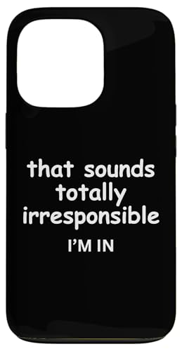 Hülle für iPhone 13 Pro That Sounds Totally Irresponsible Count Me In Lustiges Witz-T-Shirt von "Sketchy Friends and Jokes with Colleagues"