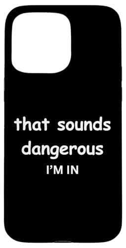 Hülle für iPhone 15 Pro Max That Sounds Dangerous Count Me In Lustiges Witz-T-Shirt von "Sketchy Friends and Jokes with Colleagues"