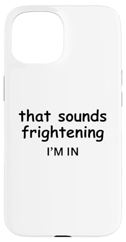 Hülle für iPhone 15 That Sounds Frightening Count Me In Lustiges Witz-T-Shirt von "Sketchy Friends and Jokes with Colleagues"