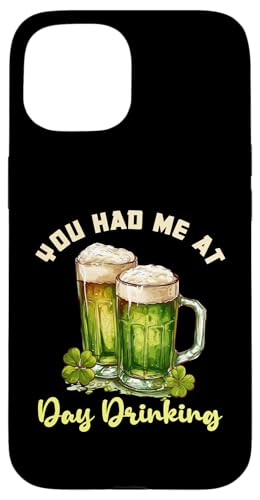 Hülle für iPhone 15 Lustiges Paddys-Design „You Had Me At Day Drinking“ von St Pattys Day Drinking Merch For Adults