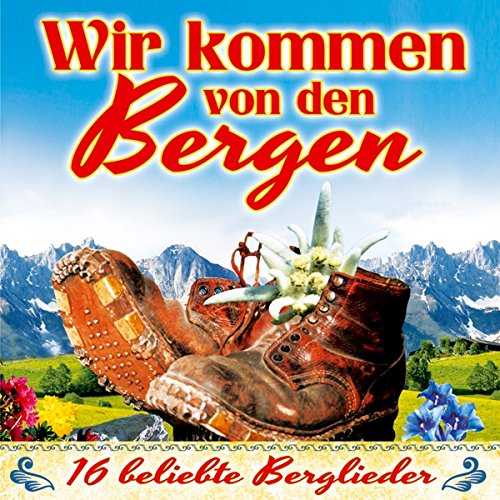 Wir kommen von den Bergen; 16 beliebte Berglieder; Zillertaler Schürzenjäger; Pagger Buam; Zillertaler Mander; Klostertaler; Oeschs die Dritten; Zillertaler Haderlumpen: Bergvagabunden; Wenn wir erklimmen; A Jodler aus den Bergen; von Tyrostar (Tyrolis)